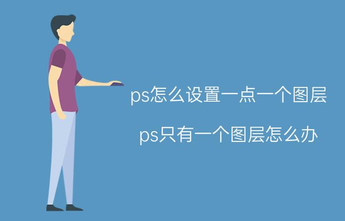 ps怎么设置一点一个图层 ps只有一个图层怎么办？